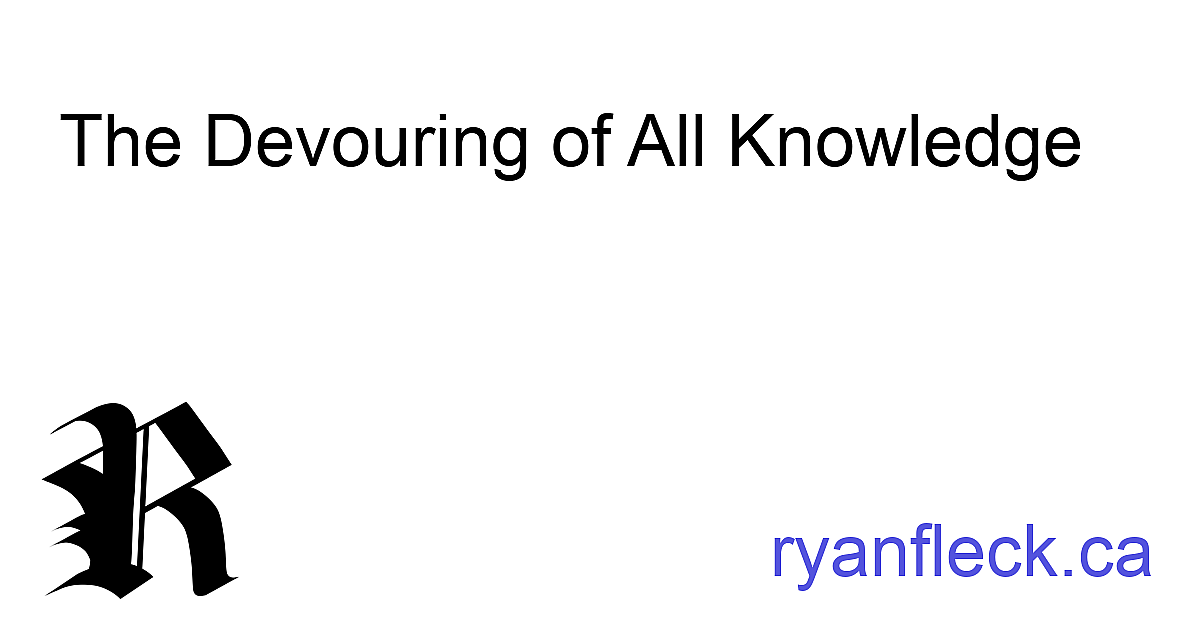 The Devouring of All Knowledge